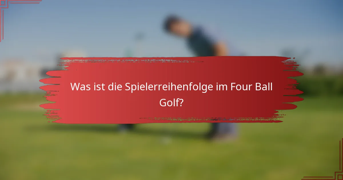 Was ist die Spielerreihenfolge im Four Ball Golf?