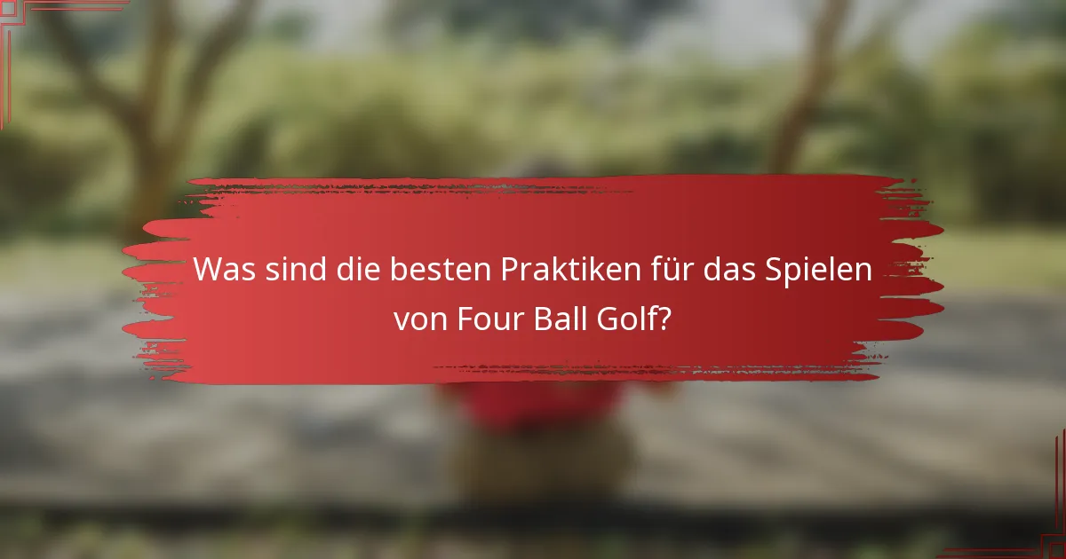 Was sind die besten Praktiken für das Spielen von Four Ball Golf?