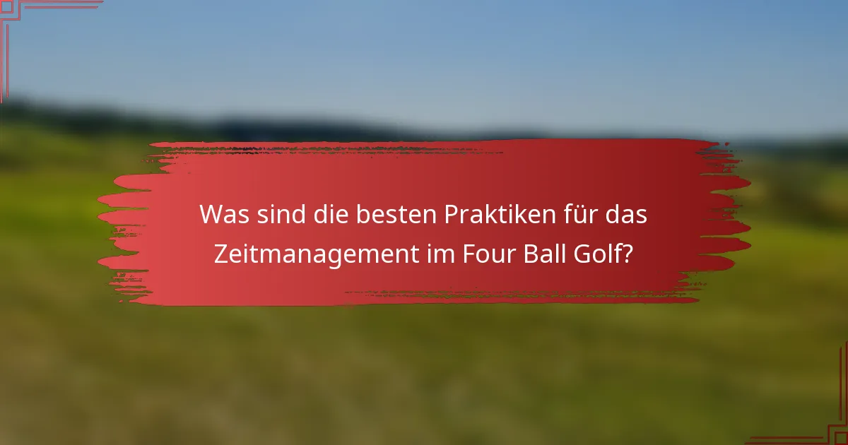 Was sind die besten Praktiken für das Zeitmanagement im Four Ball Golf?