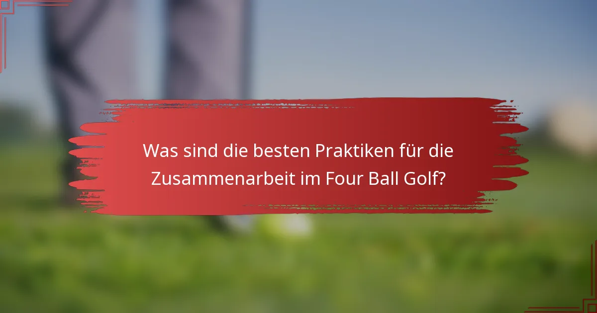 Was sind die besten Praktiken für die Zusammenarbeit im Four Ball Golf?