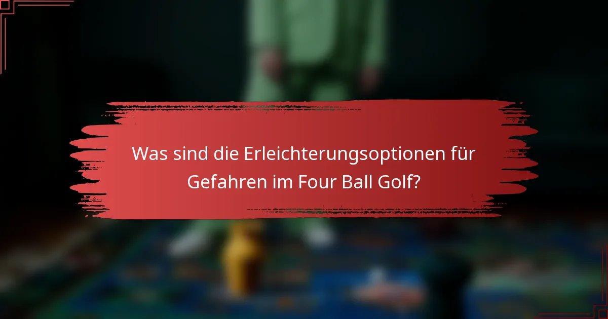 Was sind die Erleichterungsoptionen für Gefahren im Four Ball Golf?