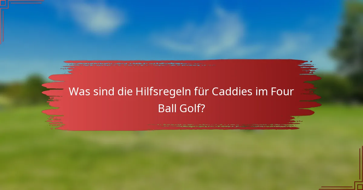 Was sind die Hilfsregeln für Caddies im Four Ball Golf?