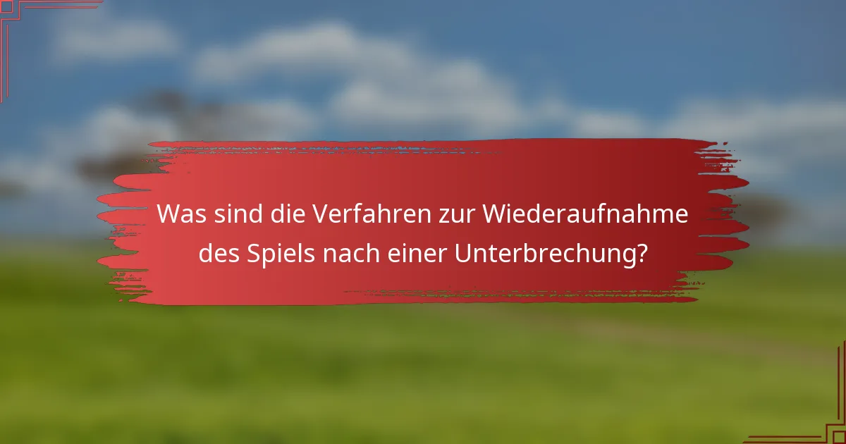 Was sind die Verfahren zur Wiederaufnahme des Spiels nach einer Unterbrechung?