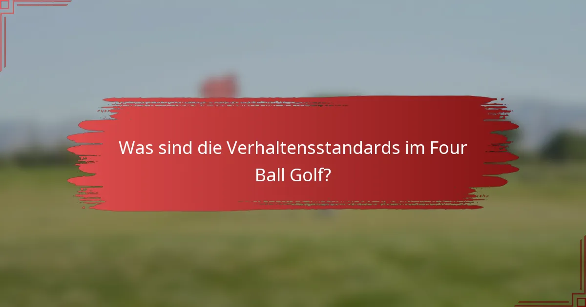 Was sind die Verhaltensstandards im Four Ball Golf?