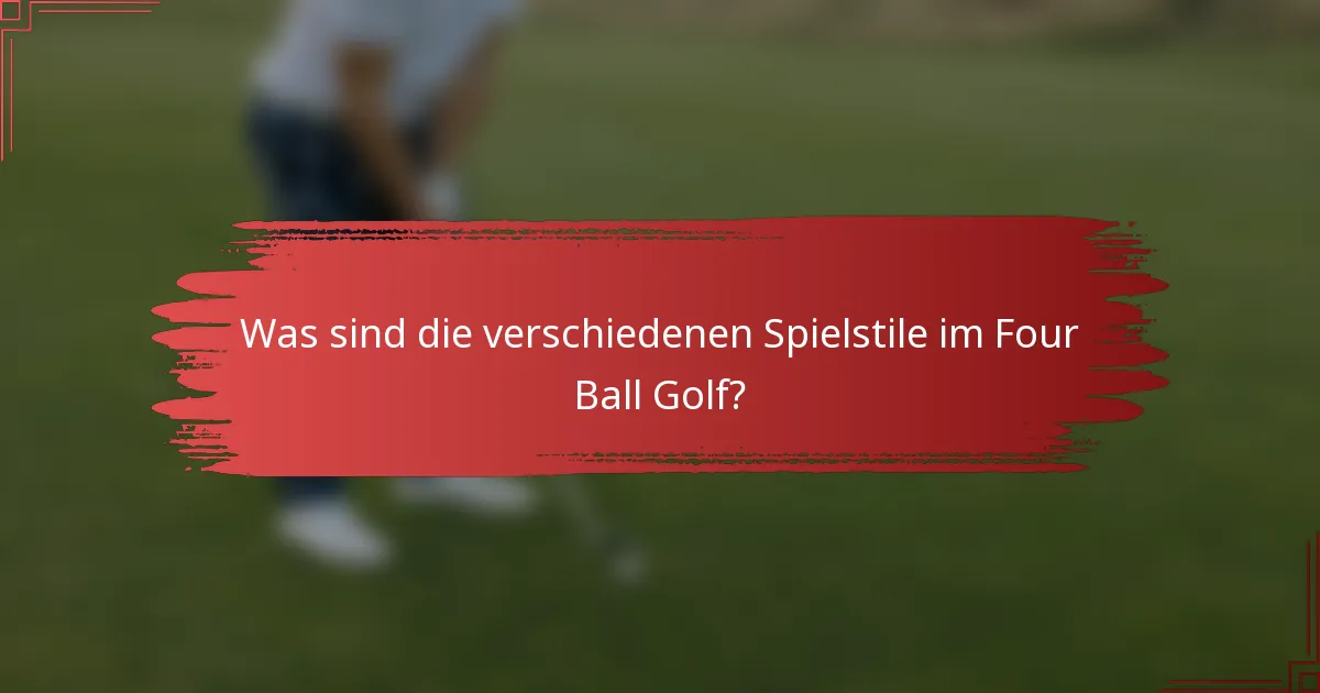 Was sind die verschiedenen Spielstile im Four Ball Golf?