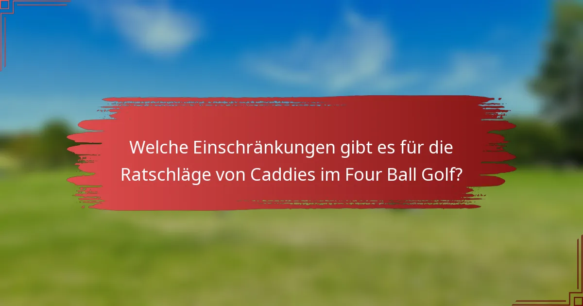 Welche Einschränkungen gibt es für die Ratschläge von Caddies im Four Ball Golf?