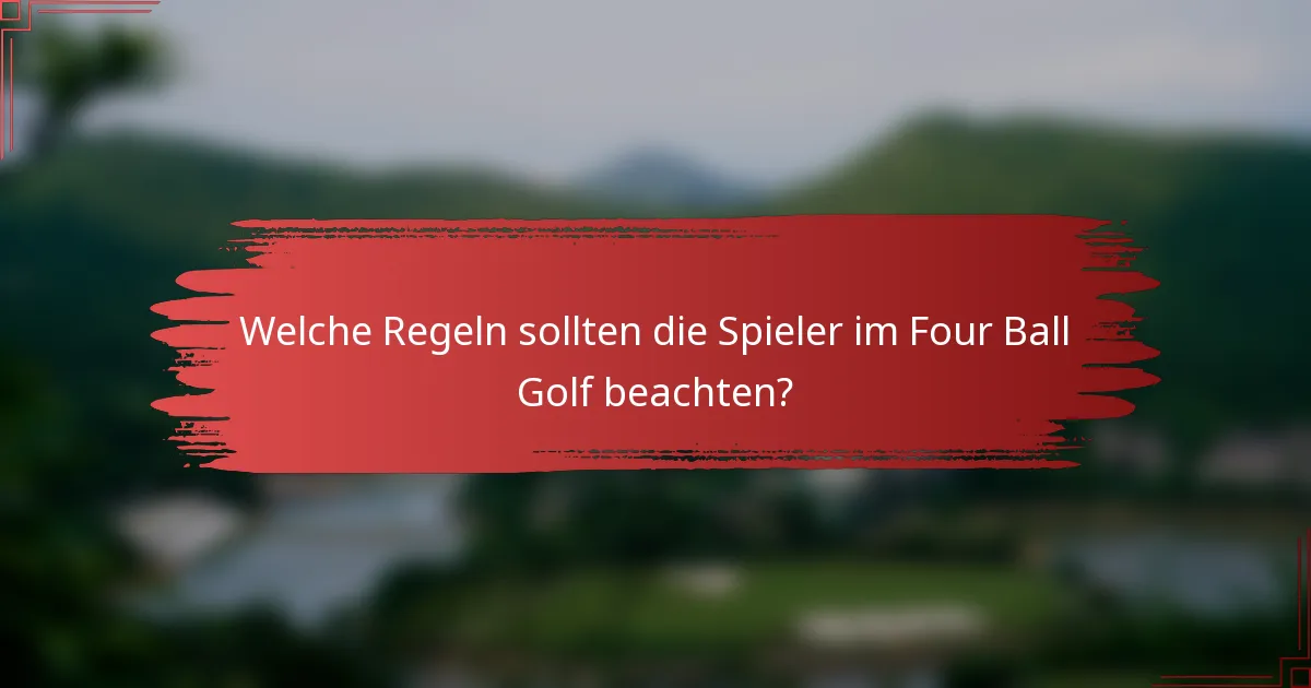 Welche Regeln sollten die Spieler im Four Ball Golf beachten?