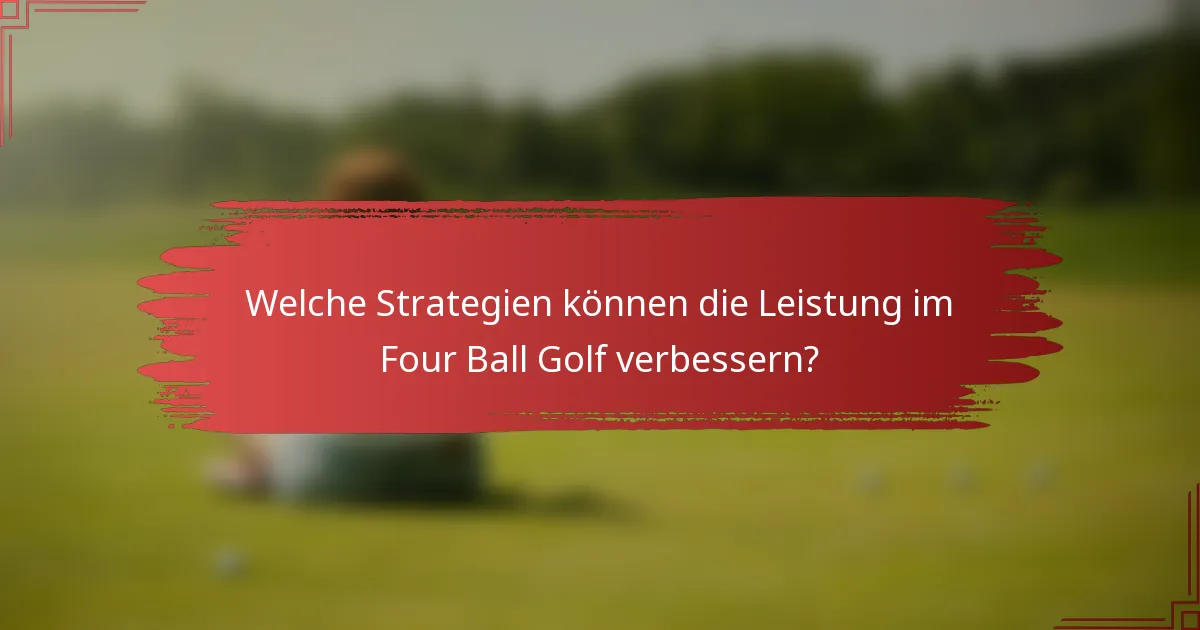 Welche Strategien können die Leistung im Four Ball Golf verbessern?