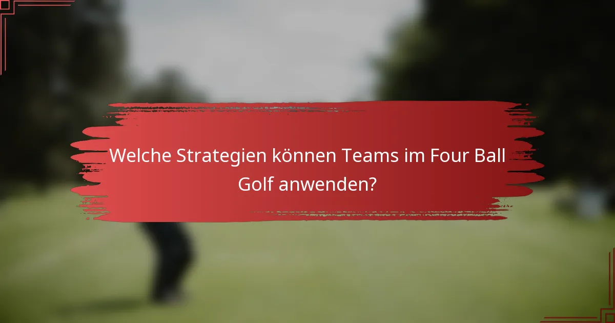 Welche Strategien können Teams im Four Ball Golf anwenden?