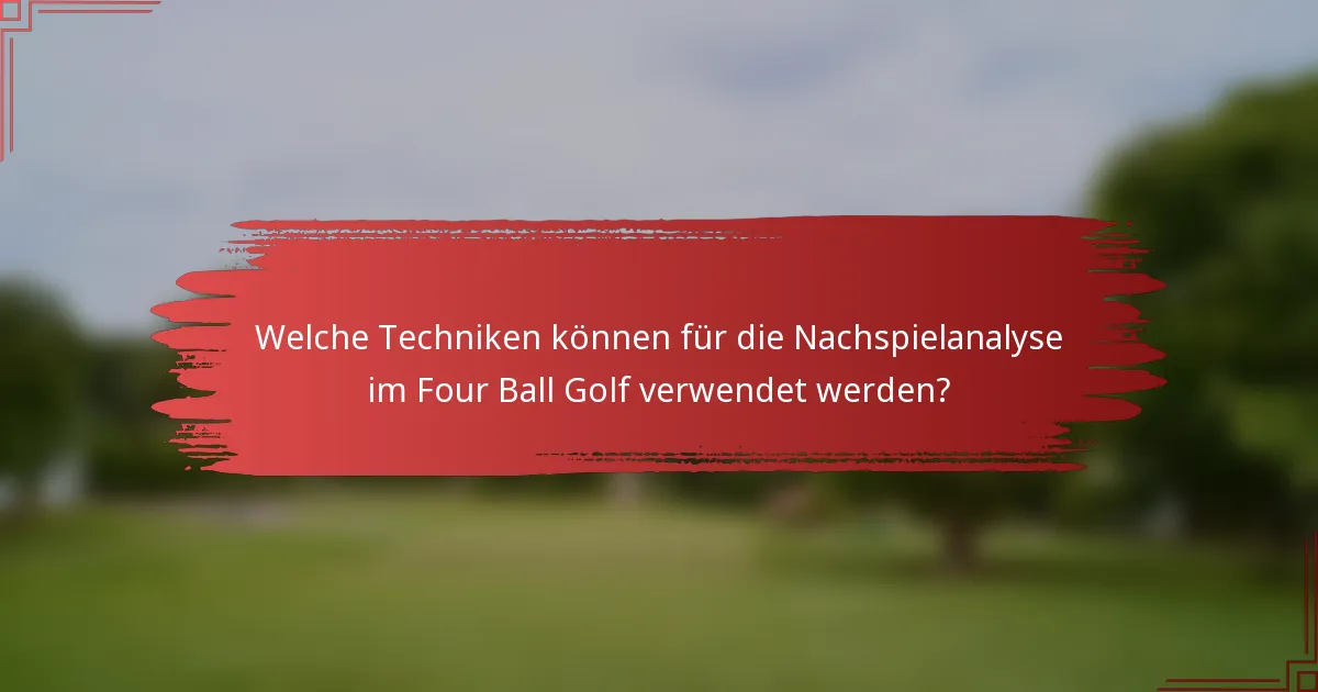 Welche Techniken können für die Nachspielanalyse im Four Ball Golf verwendet werden?