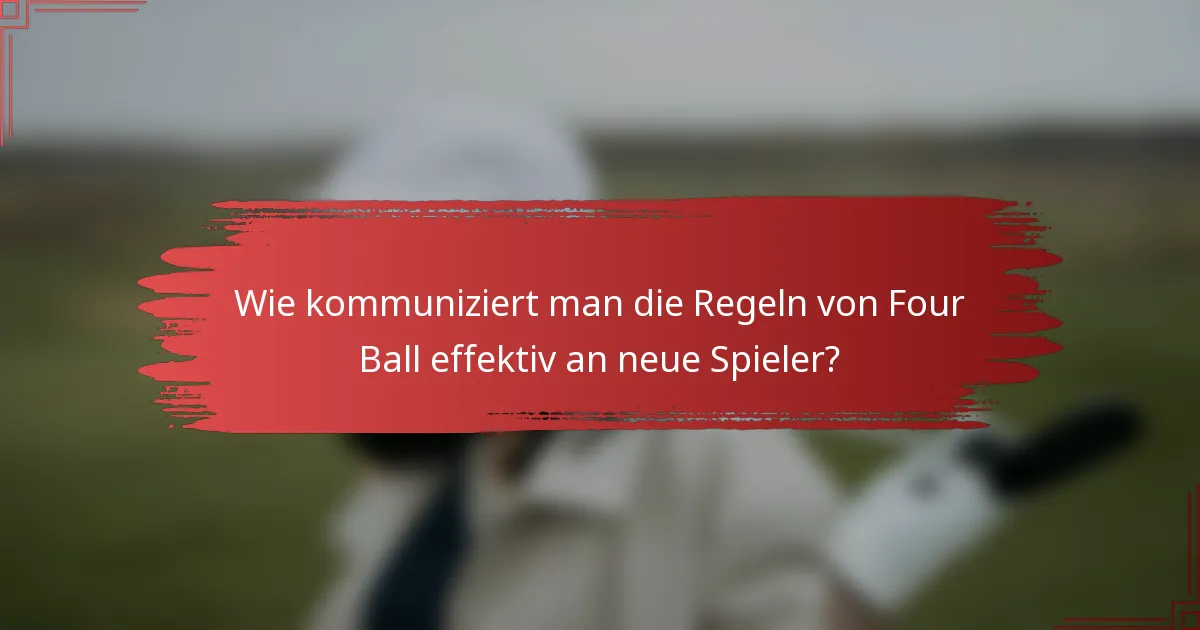 Wie kommuniziert man die Regeln von Four Ball effektiv an neue Spieler?