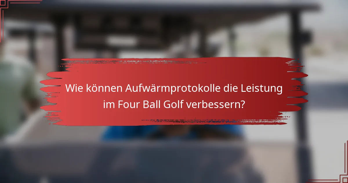Wie können Aufwärmprotokolle die Leistung im Four Ball Golf verbessern?