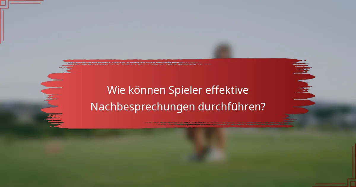 Wie können Spieler effektive Nachbesprechungen durchführen?
