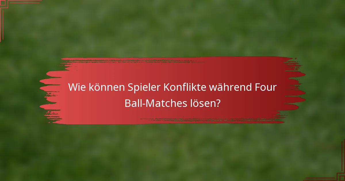 Wie können Spieler Konflikte während Four Ball-Matches lösen?