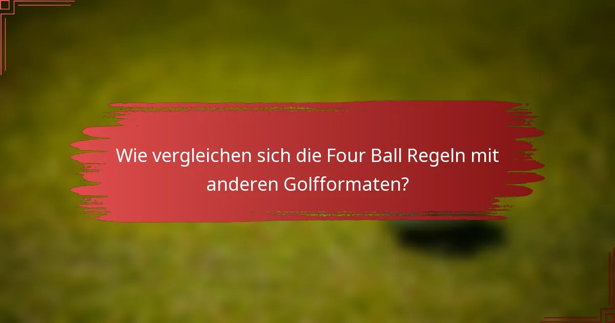Wie vergleichen sich die Four Ball Regeln mit anderen Golfformaten?