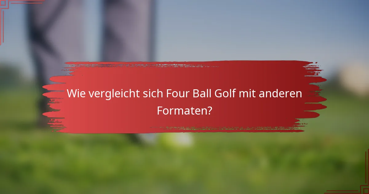 Wie vergleicht sich Four Ball Golf mit anderen Formaten?