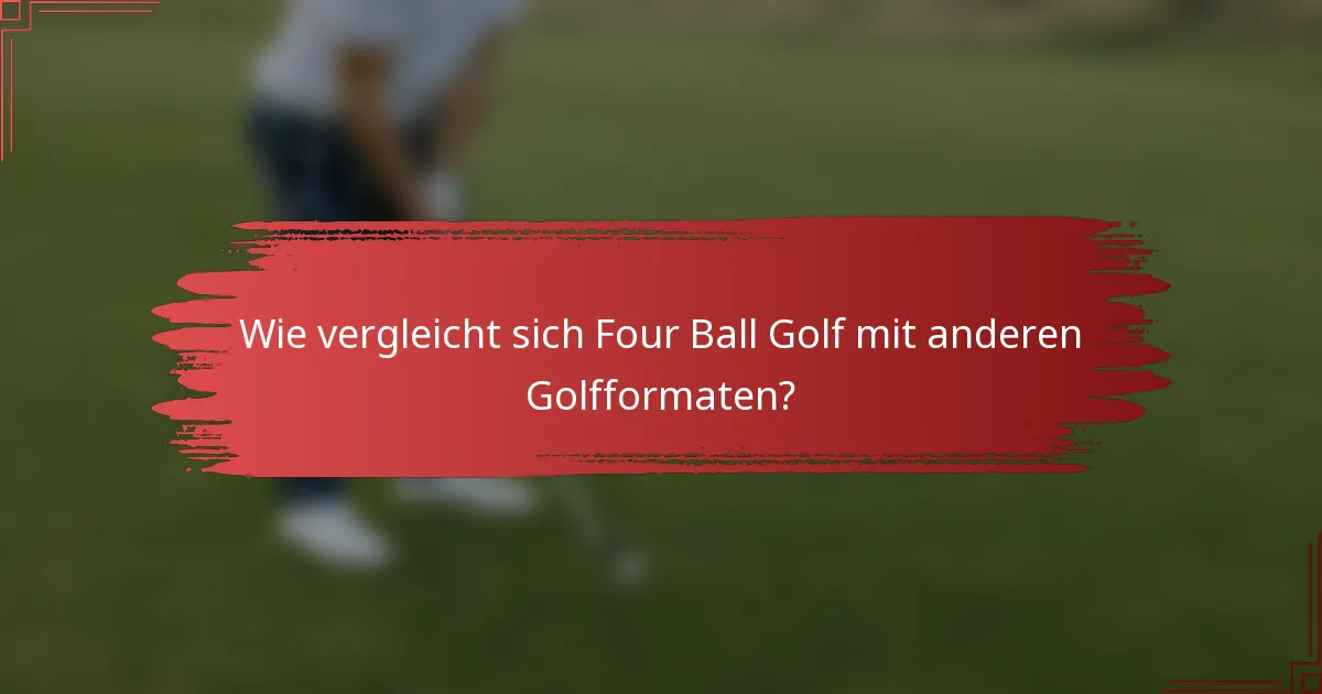 Wie vergleicht sich Four Ball Golf mit anderen Golfformaten?