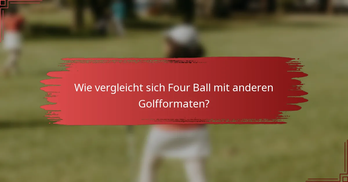 Wie vergleicht sich Four Ball mit anderen Golfformaten?