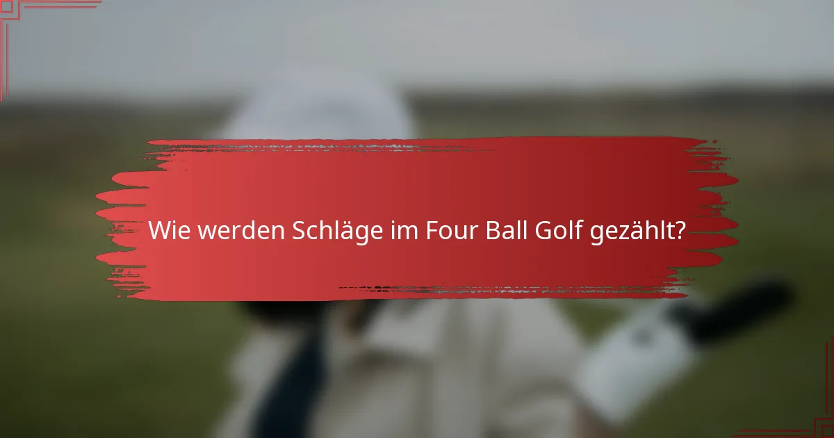 Wie werden Schläge im Four Ball Golf gezählt?