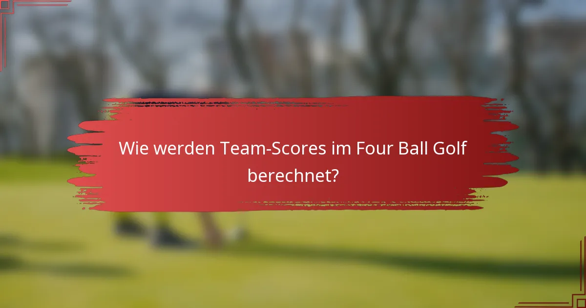 Wie werden Team-Scores im Four Ball Golf berechnet?
