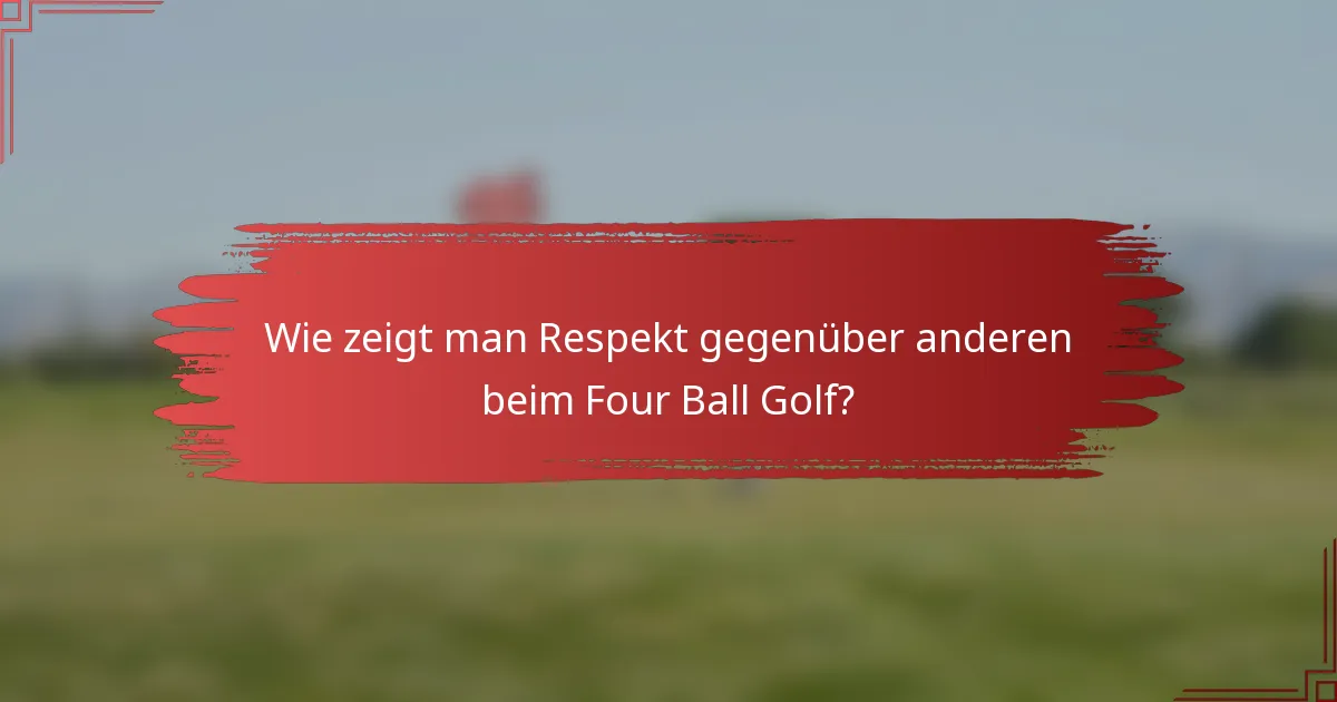 Wie zeigt man Respekt gegenüber anderen beim Four Ball Golf?